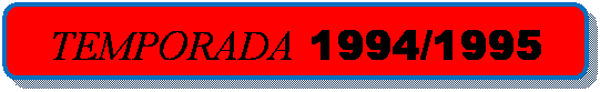 Rect&aacute;ngulo redondeado: TEMPORADA 1994/1995