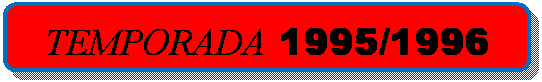 Rect&aacute;ngulo redondeado: TEMPORADA 1995/1996